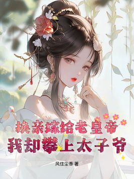 换亲嫁给老皇帝，我却攀上太子爷