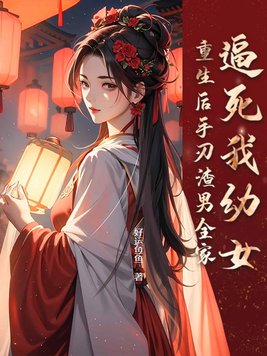 逼死我幼女，重生后手刃渣男全家