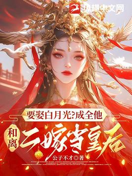 要娶白月光？成全他，和离二嫁当皇后