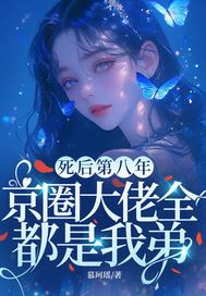 死后第八年，京圈大佬全都是我弟
