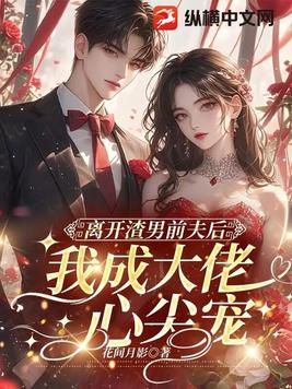 离开渣男前夫后，我成大佬心尖宠