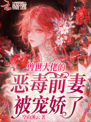 兽世大佬的恶毒前妻被宠娇了